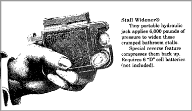 catalog illustration of a strange hand-held device named here as a Stall Widener. The catalog copy says, "Tiny portable hydraulic jack applies 6,000 pounds of pressure to widen those cramped bathroom stalls. Special reverse feature compresses them back up."